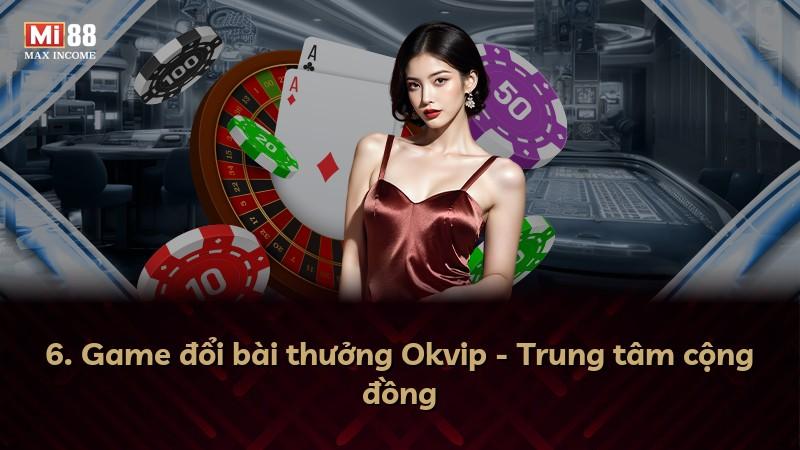 6. Game đổi bài thưởng Okvip - Trung tâm cộng đồng