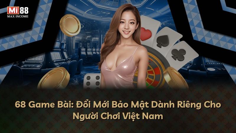 68 Game Bài: Đổi Mới Bảo Mật Dành Riêng Cho Người Chơi Việt Nam