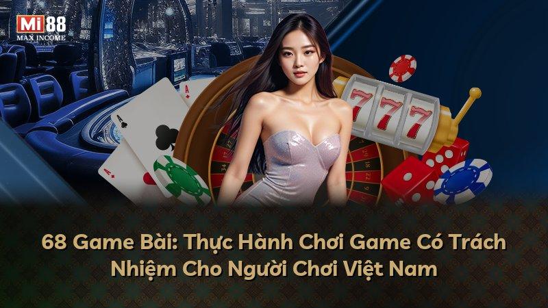 68 Game Bài: Thực Hành Chơi Game Có Trách Nhiệm Cho Người Chơi Việt Nam