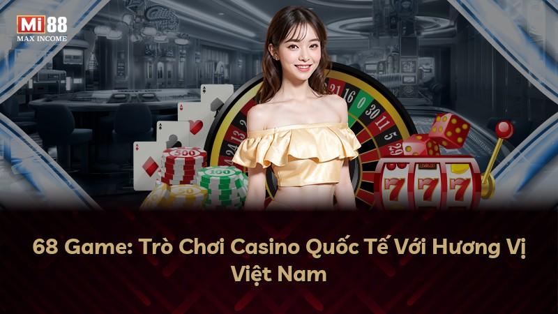 68 Game: Trò Chơi Casino Quốc Tế Với Hương Vị Việt Nam