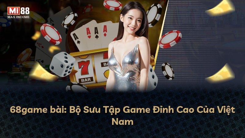 68game bài: Bộ Sưu Tập Game Đỉnh Cao Của Việt Nam