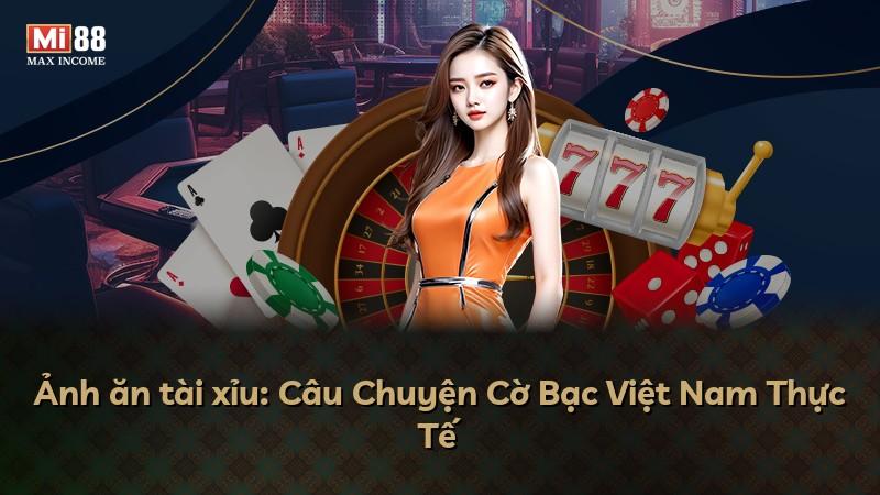Ảnh ăn tài xỉu: Câu Chuyện Cờ Bạc Việt Nam Thực Tế
