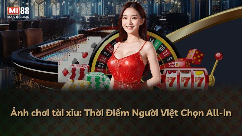 Ảnh chơi tài xỉu: Thời Điểm Người Việt Chọn All-in