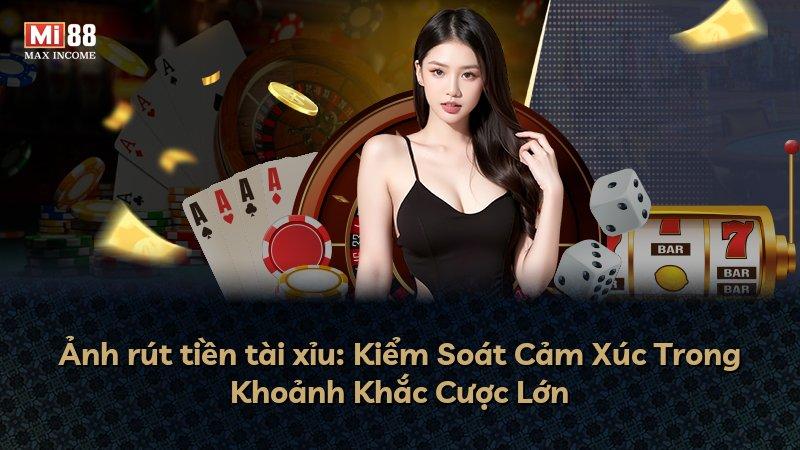 Ảnh rút tiền tài xỉu: Kiểm Soát Cảm Xúc Trong Khoảnh Khắc Cược Lớn
