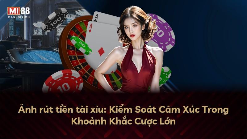 Ảnh rút tiền tài xỉu: Kiểm Soát Cảm Xúc Trong Khoảnh Khắc Cược Lớn