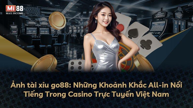 Ảnh tài xỉu go88: Những Khoảnh Khắc All-in Nổi Tiếng Trong Casino Trực Tuyến Việt Nam