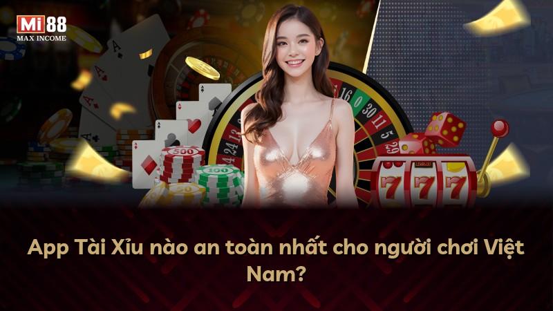 App Tài Xỉu nào an toàn nhất cho người chơi Việt Nam?