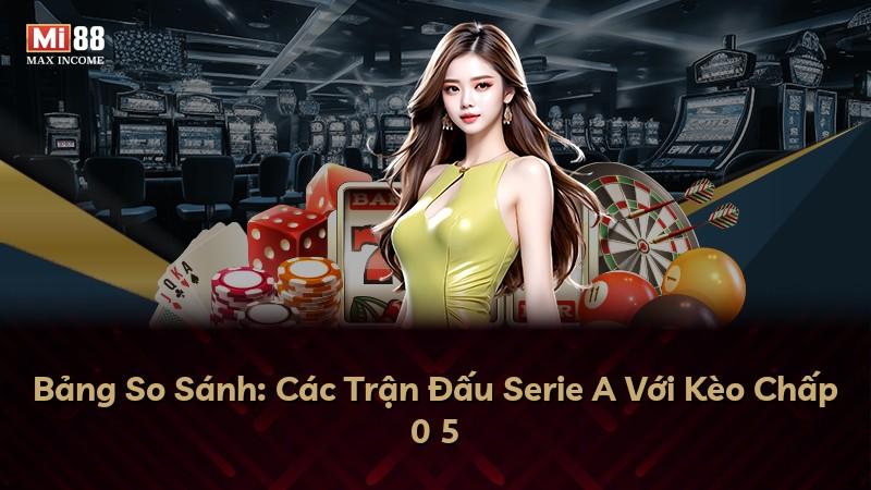 Bảng So Sánh: Các Trận Đấu Serie A Với Kèo Chấp 0 5