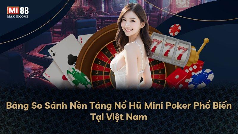 Bảng So Sánh Nền Tảng Nổ Hũ Mini Poker Phổ Biến Tại Việt Nam
