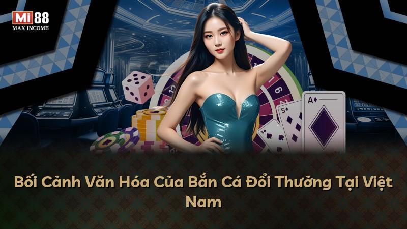 Bối Cảnh Văn Hóa Của Bắn Cá Đổi Thưởng Tại Việt Nam