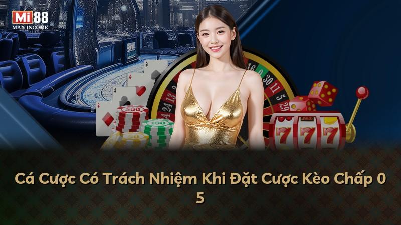Cá Cược Có Trách Nhiệm Khi Đặt Cược Kèo Chấp 0 5