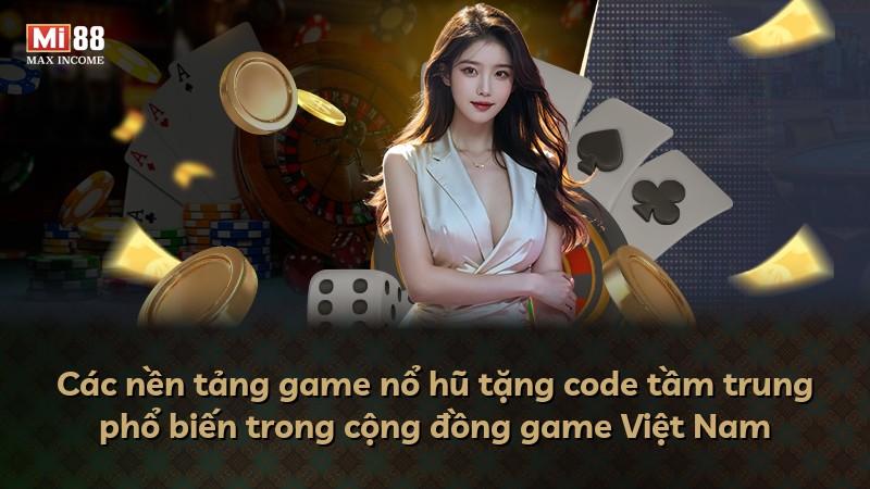 Các nền tảng game nổ hũ tặng code tầm trung phổ biến trong cộng đồng game Việt Nam