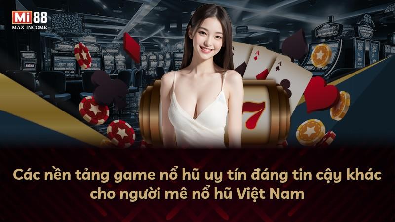 Các nền tảng game nổ hũ uy tín đáng tin cậy khác cho người mê nổ hũ Việt Nam