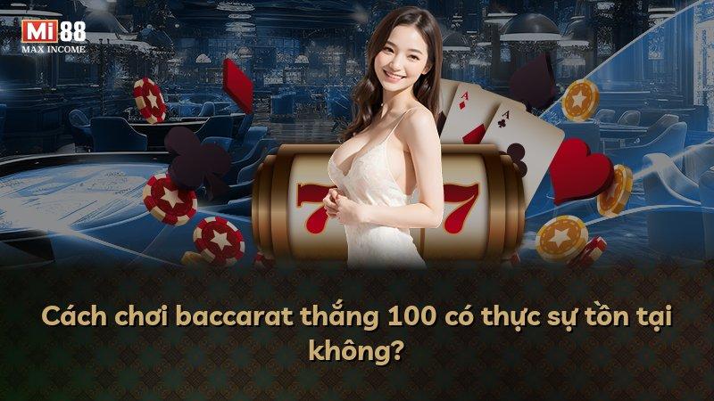 Cách chơi baccarat thắng 100 có thực sự tồn tại không?