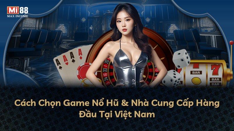 Cách Chọn Game Nổ Hũ & Nhà Cung Cấp Hàng Đầu Tại Việt Nam