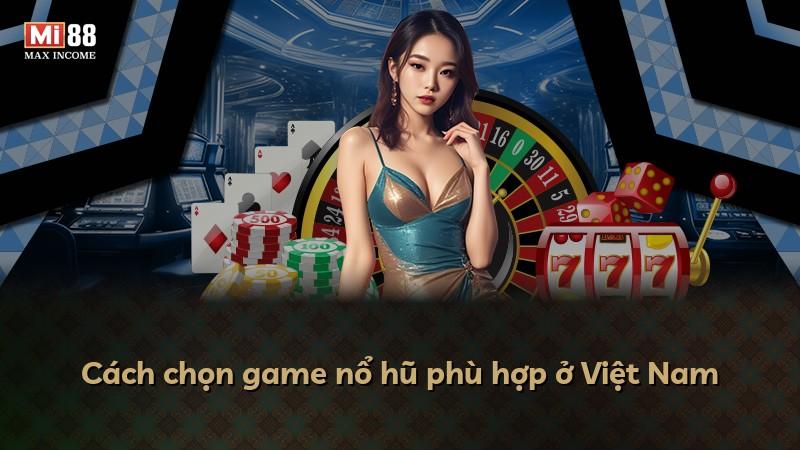 Cách chọn game nổ hũ phù hợp ở Việt Nam