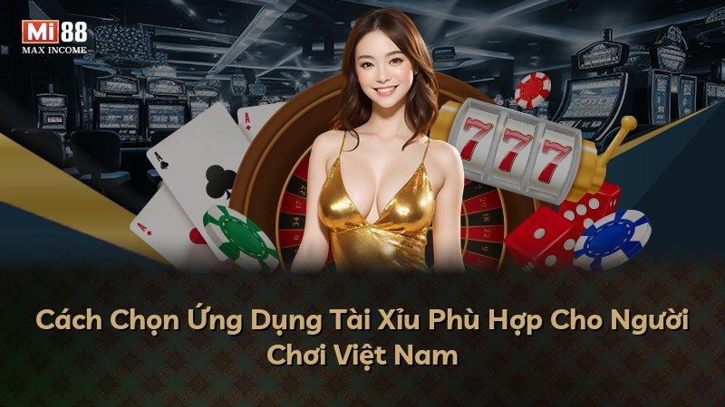 Cách Chọn Ứng Dụng Tài Xỉu Phù Hợp Cho Người Chơi Việt Nam