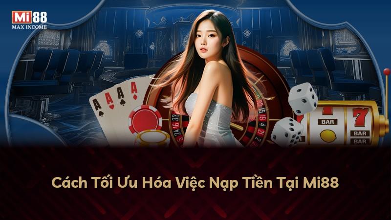 Cách Tối Ưu Hóa Việc Nạp Tiền Tại Mi88