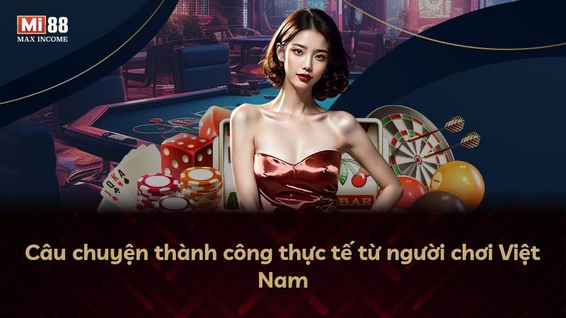 Câu chuyện thành công thực tế từ người chơi Việt Nam