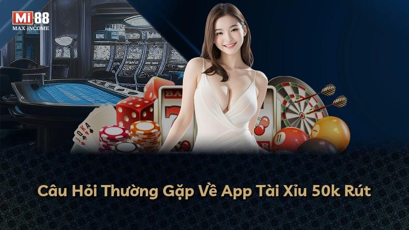 Câu Hỏi Thường Gặp Về App Tài Xỉu 50k Rút