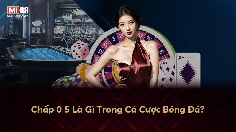 Chấp 0 5 Là Gì Trong Cá Cược Bóng Đá?