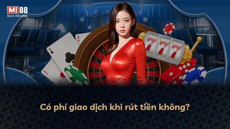 Có phí giao dịch khi rút tiền không?