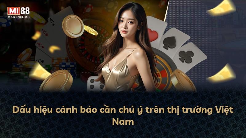 Dấu hiệu cảnh báo cần chú ý trên thị trường Việt Nam