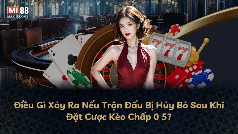 Điều Gì Xảy Ra Nếu Trận Đấu Bị Hủy Bỏ Sau Khi Đặt Cược Kèo Chấp 0 5?