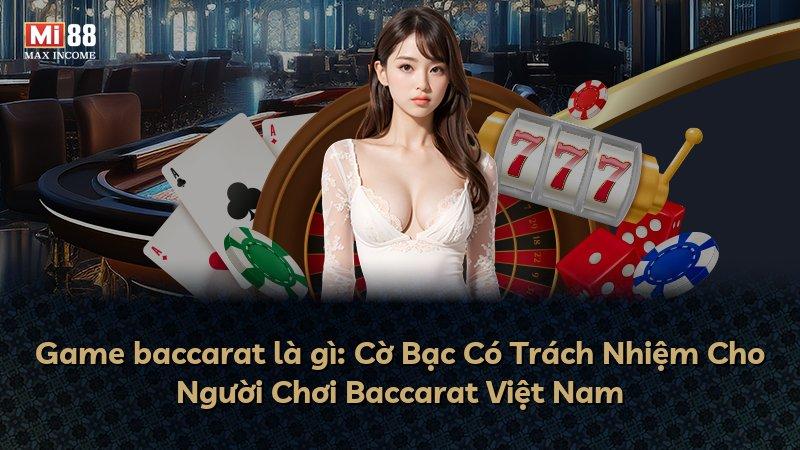 Game baccarat là gì: Cờ Bạc Có Trách Nhiệm Cho Người Chơi Baccarat Việt Nam