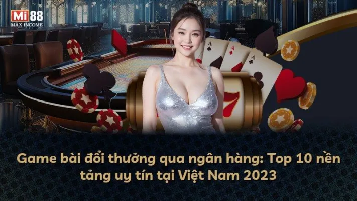 Game bài đổi thưởng qua ngân hàng: Top 10 nền tảng uy tín tại Việt Nam 2025
