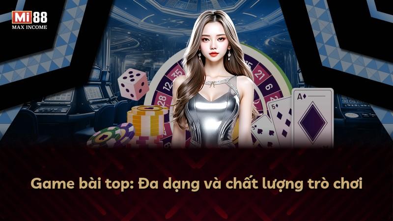 Game bài top: Đa dạng và chất lượng trò chơi