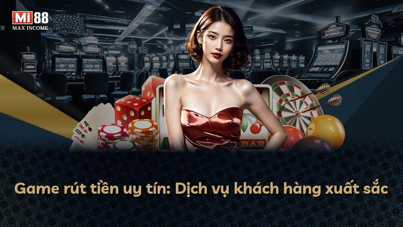 Game rút tiền uy tín: Dịch vụ khách hàng xuất sắc