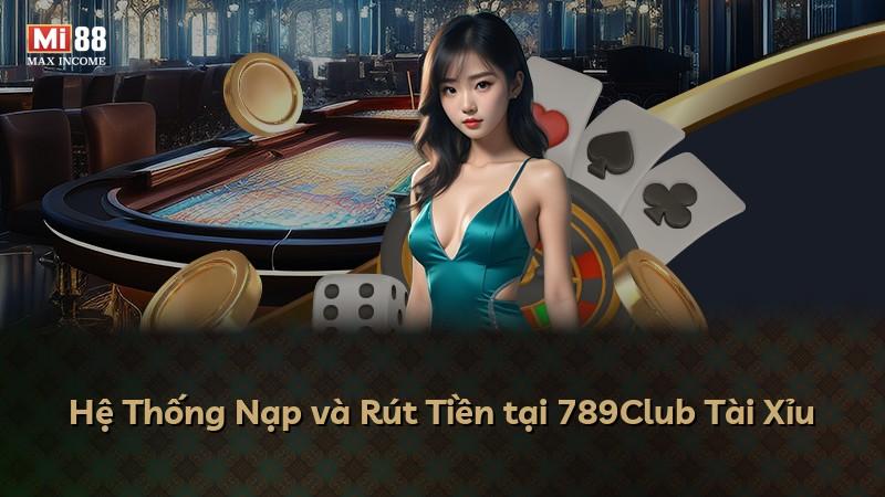 Hệ Thống Nạp và Rút Tiền tại 789Club Tài Xỉu