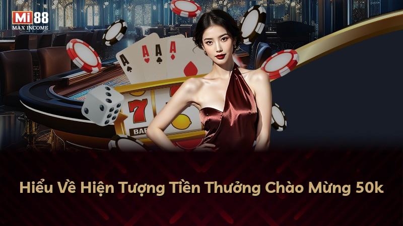 Hiểu Về Hiện Tượng Tiền Thưởng Chào Mừng 50k