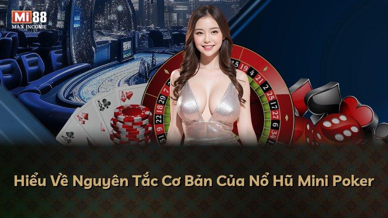 Hiểu Về Nguyên Tắc Cơ Bản Của Nổ Hũ Mini Poker