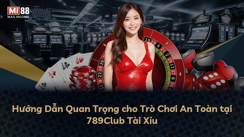 Hướng Dẫn Quan Trọng cho Trò Chơi An Toàn tại 789Club Tài Xỉu