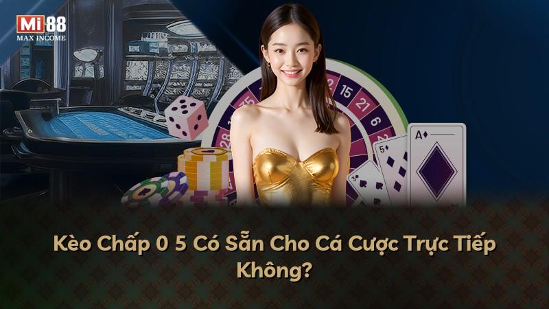 Kèo Chấp 0 5 Có Sẵn Cho Cá Cược Trực Tiếp Không?