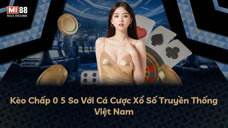 Kèo Chấp 0 5 So Với Cá Cược Xổ Số Truyền Thống Việt Nam