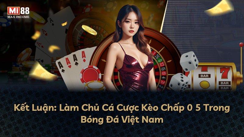Kết Luận: Làm Chủ Cá Cược Kèo Chấp 0 5 Trong Bóng Đá Việt Nam