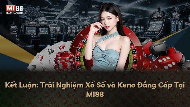 Kết Luận: Trải Nghiệm Xổ Số và Keno Đẳng Cấp Tại MI88