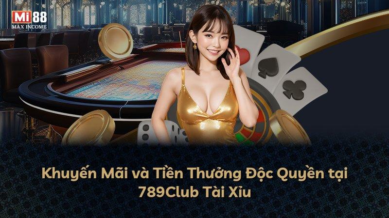 Khuyến Mãi và Tiền Thưởng Độc Quyền tại 789Club Tài Xỉu