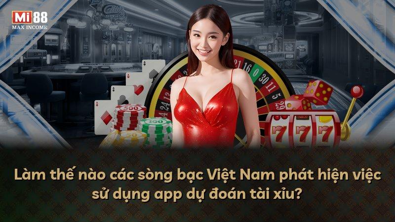Làm thế nào các sòng bạc Việt Nam phát hiện việc sử dụng app dự đoán tài xỉu?