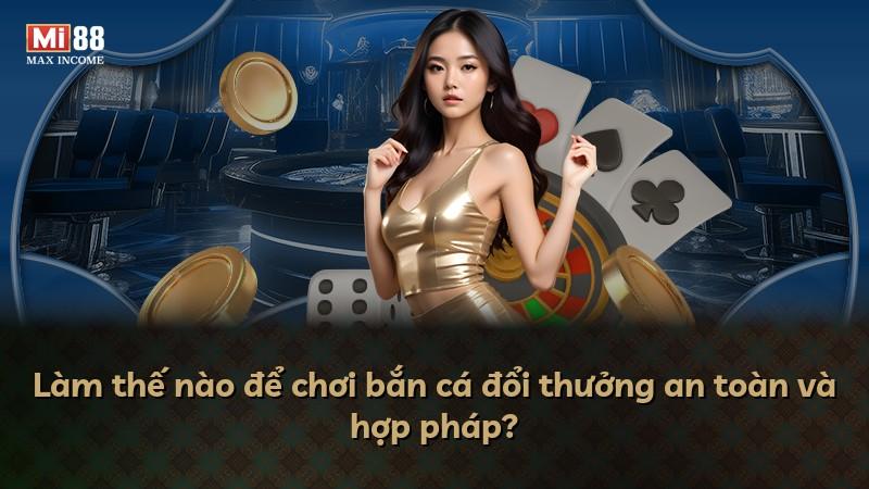 Làm thế nào để chơi bắn cá đổi thưởng an toàn và hợp pháp?