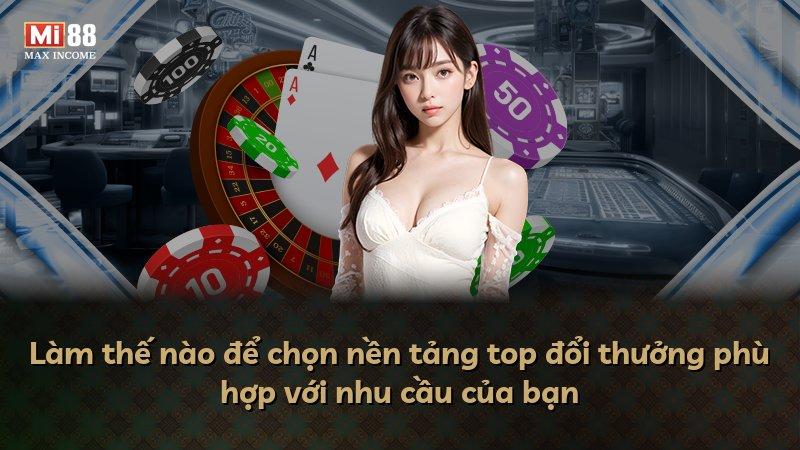 Làm thế nào để chọn nền tảng top đổi thưởng phù hợp với nhu cầu của bạn