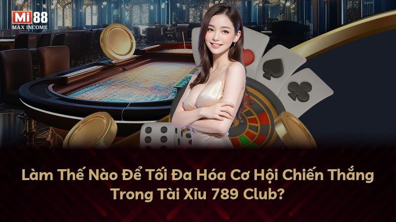 Làm Thế Nào Để Tối Đa Hóa Cơ Hội Chiến Thắng Trong Tài Xỉu 789 Club?