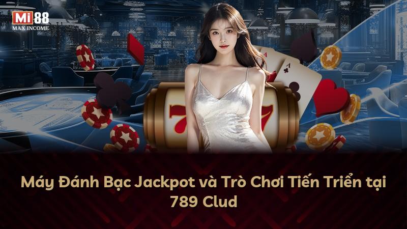 Máy Đánh Bạc Jackpot và Trò Chơi Tiến Triển tại 789 Clud