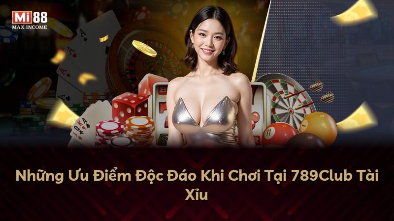 Những Ưu Điểm Độc Đáo Khi Chơi Tại 789Club Tài Xỉu