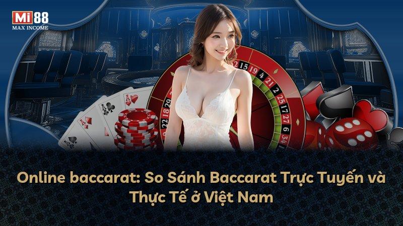 Online baccarat: So Sánh Baccarat Trực Tuyến và Thực Tế ở Việt Nam