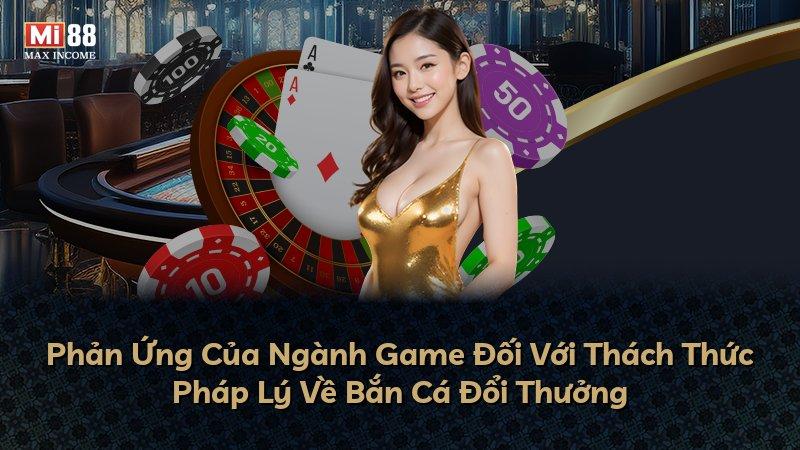 Phản Ứng Của Ngành Game Đối Với Thách Thức Pháp Lý Về Bắn Cá Đổi Thưởng