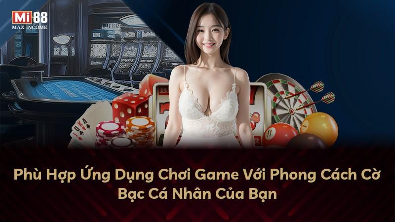 Phù Hợp Ứng Dụng Chơi Game Với Phong Cách Cờ Bạc Cá Nhân Của Bạn